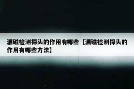 漏磁检测探头的作用有哪些【漏磁检测探头的作用有哪些方法】
