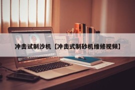 冲击试制沙机【冲击式制砂机维修视频】