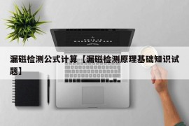 漏磁检测公式计算【漏磁检测原理基础知识试题】