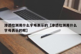 渗透检测用什么字母表示的【渗透检测用什么字母表示的呢】