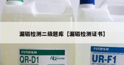 漏磁检测二级题库【漏磁检测证书】