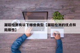 漏磁检测有以下哪些类型【漏磁检测的优点和局限性】