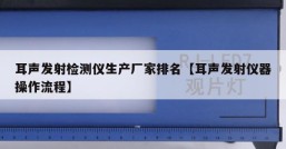 耳声发射检测仪生产厂家排名【耳声发射仪器操作流程】