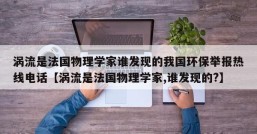 涡流是法国物理学家谁发现的我国环保举报热线电话【涡流是法国物理学家,谁发现的?】
