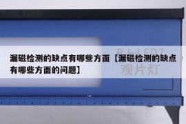 漏磁检测的缺点有哪些方面【漏磁检测的缺点有哪些方面的问题】