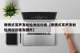 便携式耳声发射检测仪价格【便携式耳声发射检测仪价格及图片】