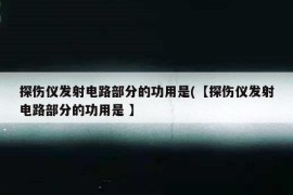探伤仪发射电路部分的功用是(【探伤仪发射电路部分的功用是 】