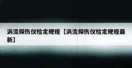 涡流探伤仪检定规程【涡流探伤仪检定规程最新】