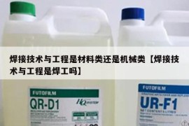 焊接技术与工程是材料类还是机械类【焊接技术与工程是焊工吗】