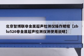 北京智博联非金属超声检测仪操作规程【zblu520非金属超声检测仪测使用说明】