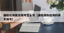 漏磁检测英文缩写怎么写【漏磁探伤检测的英文缩写】