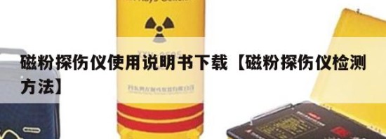 磁粉探伤仪使用说明书下载【磁粉探伤仪检测方法】