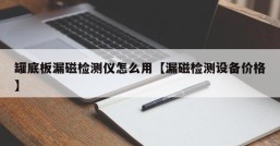 罐底板漏磁检测仪怎么用【漏磁检测设备价格】