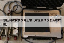 水压测试仪多少算正常【水压测试仪怎么看数据】