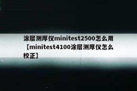 涂层测厚仪minitest2500怎么用【minitest4100涂层测厚仪怎么校正】