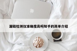 漏磁检测仪准确度高吗知乎的简单介绍