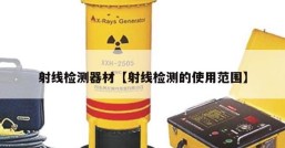 射线检测器材【射线检测的使用范围】