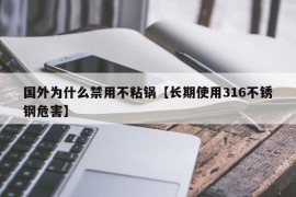 国外为什么禁用不粘锅【长期使用316不锈钢危害】