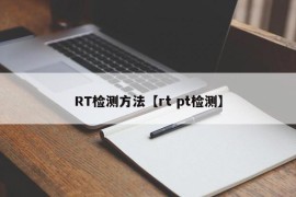 RT检测方法【rt pt检测】