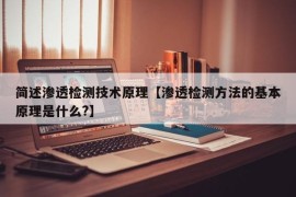 简述渗透检测技术原理【渗透检测方法的基本原理是什么?】