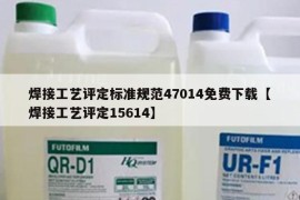 焊接工艺评定标准规范47014免费下载【焊接工艺评定15614】