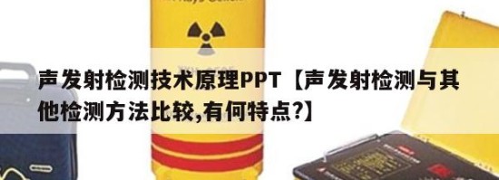 声发射检测技术原理PPT【声发射检测与其他检测方法比较,有何特点?】
