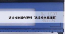 涡流检测操作视频【涡流检测原理图】