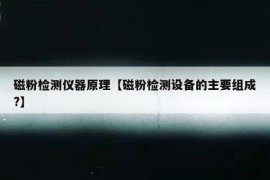 磁粉检测仪器原理【磁粉检测设备的主要组成?】