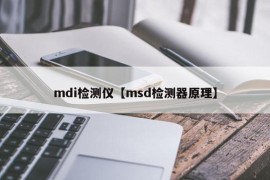 mdi检测仪【msd检测器原理】