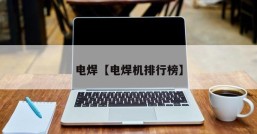 电焊【电焊机排行榜】