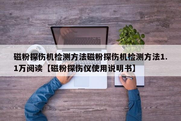 磁粉探伤机检测方法磁粉探伤机检测方法1.1万阅读【磁粉探伤仪使用说明书】