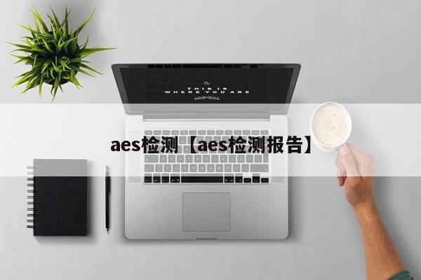 aes检测【aes检测报告】