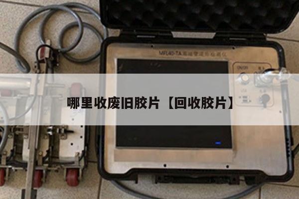 哪里收废旧胶片【回收胶片】