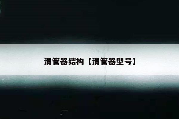 清管器结构【清管器型号】