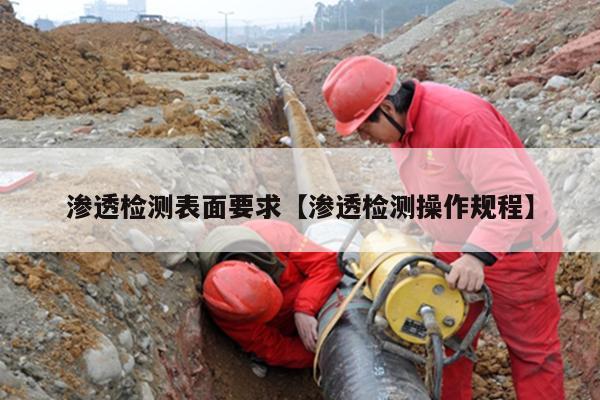 渗透检测表面要求【渗透检测操作规程】