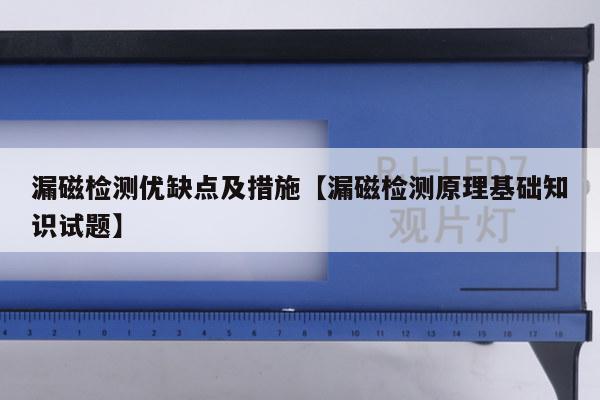 漏磁检测优缺点及措施【漏磁检测原理基础知识试题】