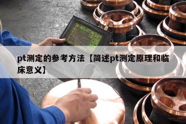 pt测定的参考方法【简述pt测定原理和临床意义】
