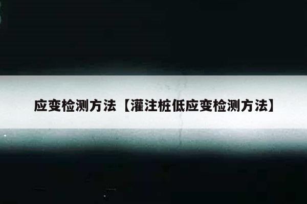 应变检测方法【灌注桩低应变检测方法】