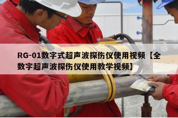 RG-01数字式超声波探伤仪使用视频【全数字超声波探伤仪使用教学视频】