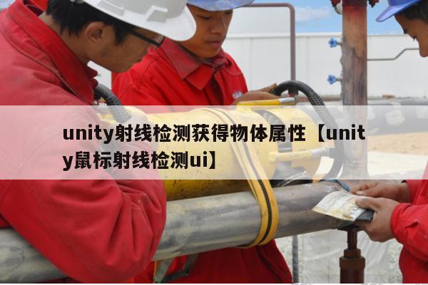 unity射线检测获得物体属性【unity鼠标射线检测ui】